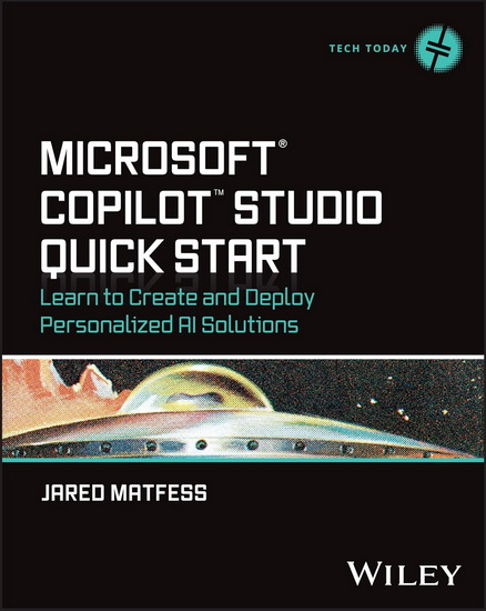 Microsoft Copilot Studio Quick Start: Learn to Create and Deploy Personalized AI Solutions - JARED MATFESS