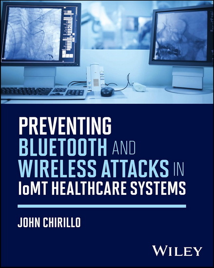 Preventing Bluetooth and Wireless Attacks in IoMT Healthcare Systems - JOHN CHIRILLO