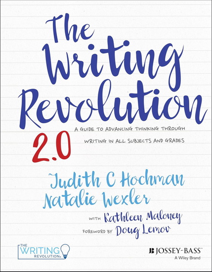 The Writing Revolution 2.0 A Guide to Advancing Thinking Through Writing in All Subjects and Grades - JUDITH C HOCHMAN - NATALIE WEXLER