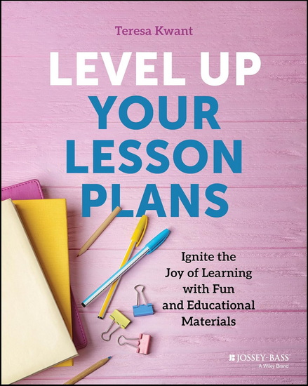 Level Up Your Lesson Plans: Ignite the Joy of Learning with Fun and Educational Materials - TERESA K KWANT