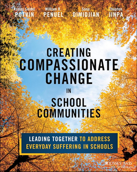 Creating Compassionate Change in School Communities: Leading Together to Address Everyday Suffering in Schools - ASHLEY SEIDEL POTVIN - WILLIAM R PENUEL