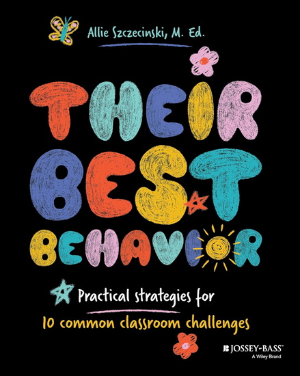 Their Best Behavior: Practical Strategies for 10 Common Classroom Challenges - ALLIE SZCZECINSKI