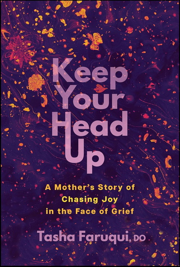 Keep Your Head Up: A Mother&#39;s Story of Chasing Joy in the Face of Grief - TASHA FARUQUI