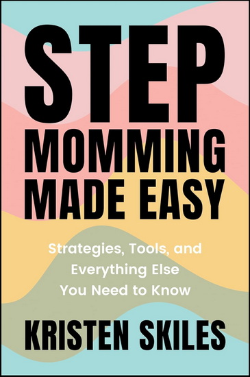 Stepmomming Made Easy: Strategies, Tools, and Everything Else You Need to Know - KRISTEN SKILES