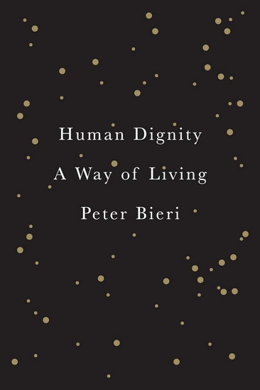 Human Dignity: A Way of Living - PETER BIERI - DIANA SICLOVAN