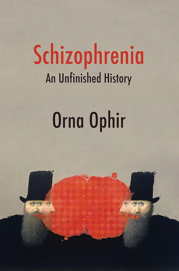 Schizophrenia: An Unfinished History - ORNA OPHIR