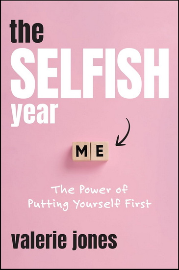 The Selfish Year: The Power of Putting Yourself First - VALERIE JONES