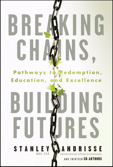 Breaking Chains, Building Futures: Pathways to Redemption, Education, and Excellence - STANLEY ANDRISSE