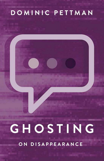 Ghosting: On Disappearance - DOMINIC PETTMAN