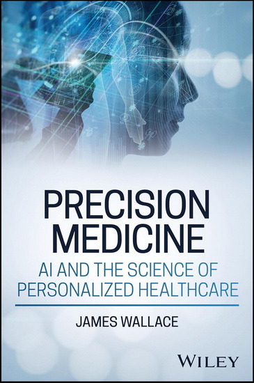 Precision Medicine: AI and the Science of Personalized Healthcare - JAMES WALLACE