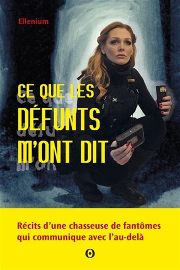 Ce que les défunts ont à nous dire : récits d&#39;une chasseuse de fantômes qui communique avec l&#39;au-delà - ELLEN LANGRAND