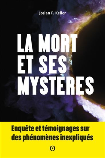 La Mort est-elle une fin ? : enquête sur les phénomènes qui questionnent l&#39;après-vie - JOSLAN F. KELLER