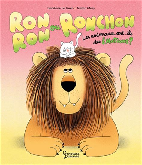 Ronron ou ronchon : les animaux ont-ils des émotions ? - SANDRINE LE GUEN - TRISTAN MORY