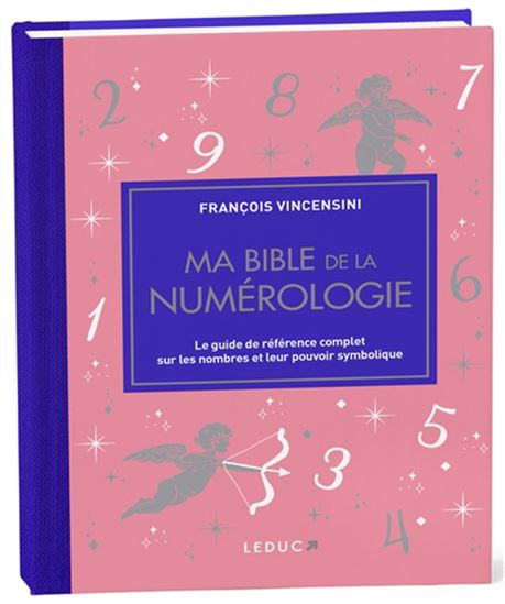 Ma bible de la numérologie : le guide de référence complet sur les nombres et leur pouvoir symbolique N. éd. - FRANÇOIS VINCENSINI