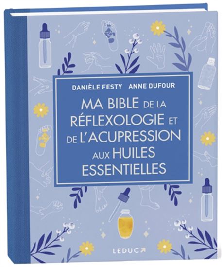 Ma bible de la réflexologie et de l&#39;acupression aux huiles essentielles N. éd. - DANIÈLE FESTY - ANNE DUFOUR