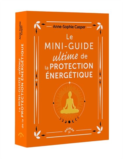 Le Mini-guide ultime de la protection énergétique - ANNE-SOPHIE CASPER