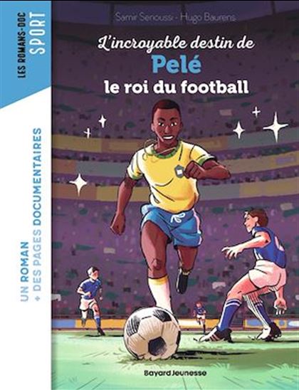 L&#39;incroyable destin de Pelé, le roi du football - SAMIR SENOUSSI - HUGO BAURENS