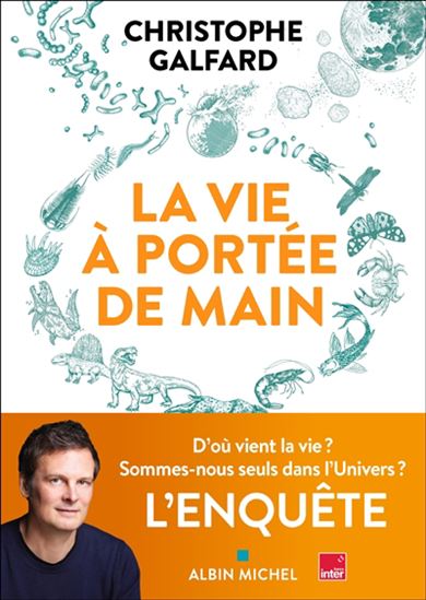 La Vie à portée de main : l&#39;éblouissante odyssée du vivant - CHRISTOPHE GALFARD