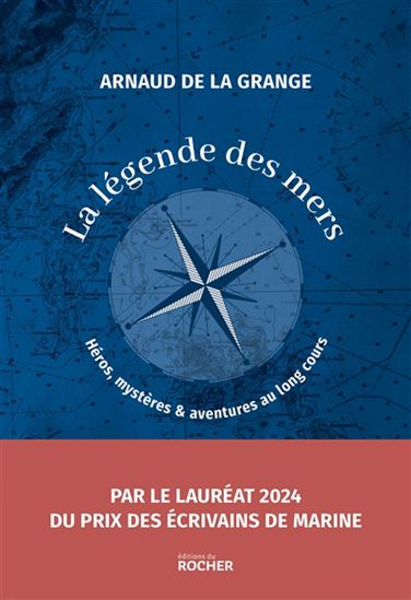 La Légende des mers : héros, mystères & aventures au long cours - ARNAUD DE LA GRANGE