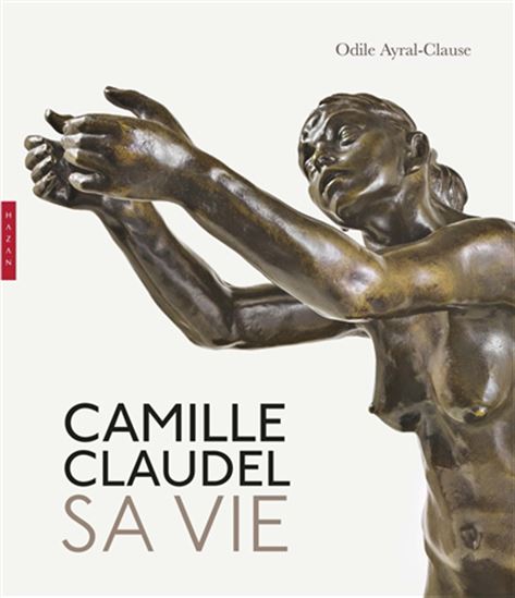Camille Claudel, sa vie - ODILE AYRAL-CLAUSE