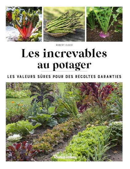 Les Increvables au potager : les valeurs sûres pour des récoltes garanties - ROBERT ELGER