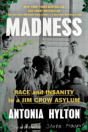 Madness: Race and Insanity in a Jim Crow Asylum - ANTONIA HYLTON