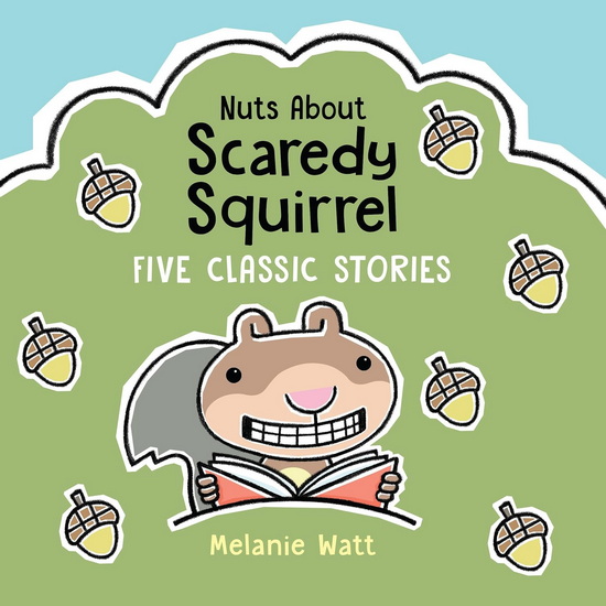 Nuts About Scaredy Squirrel: Five Classic Stories - MELANIE WATT