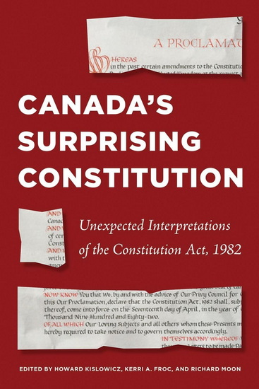 Canada’s Surprising Constitution: Unexpected Interpretations of the Constitution Act, 1982 - HOWARD KISLOWICZ - RICHARD J MOON