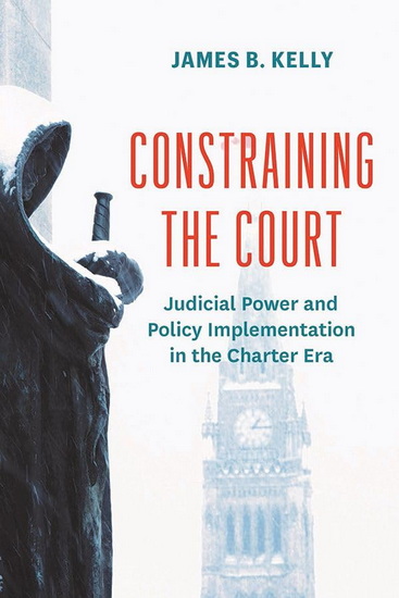 Constraining the Court: Judicial Power and Policy Implementation in the Charter Era - JAMES B KELLY