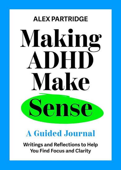 Making ADHD Make Sense: A Guided Journal - ALEX PARTRIDGE