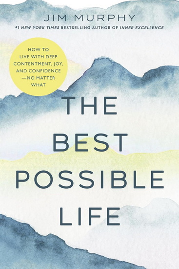 The Best Possible Life: How to Live with Deep Contentment, Joy, and Competence—No Matter What - JIM MURPHY