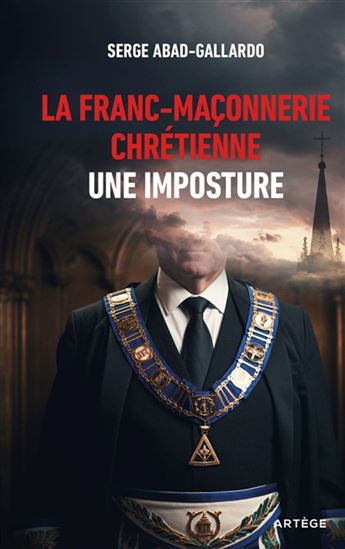 La Franc-maçonnerie chrétienne : une imposture - SERGE ABAD-GALLARDO