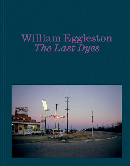 William Eggleston: The Last Dyes - WILLIAM EGGLESTON
