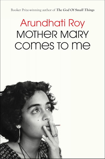 Mother Mary Comes to Me - ARUNDHATI ROY