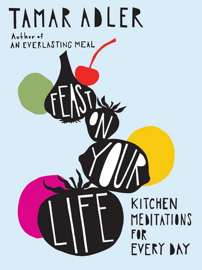 Feast on Your Life - TAMAR ADLER