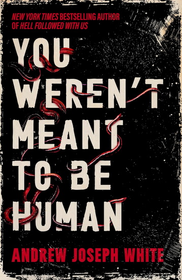 You Weren&#39;t Meant to Be Human - ANDREW JOSEPH WHITE