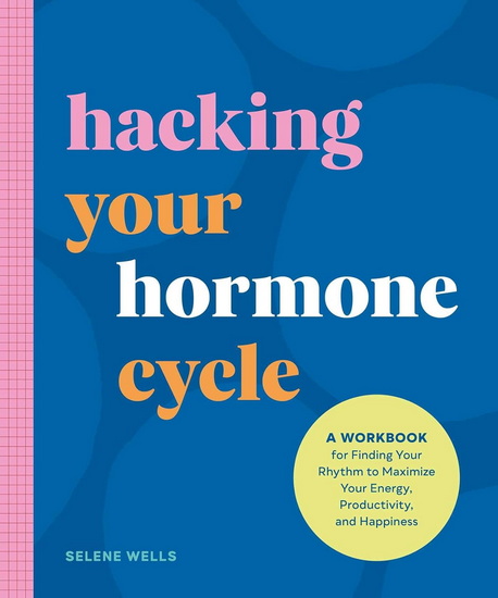 Hacking Your Hormone Cycle - SELENE WELLS