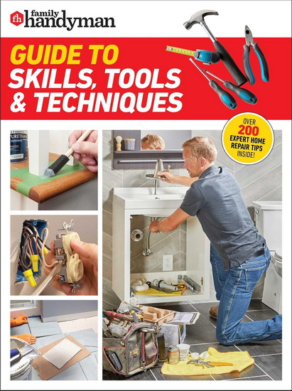 Family Handyman Guide to Skills, Tools & Techniques - FAMILY HANDYMAN