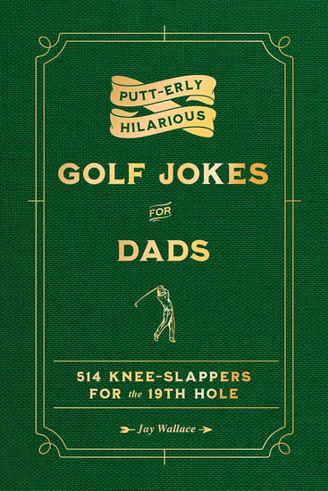 Putt-erly Hilarious Golf Jokes for Dads - JAY WALLACE