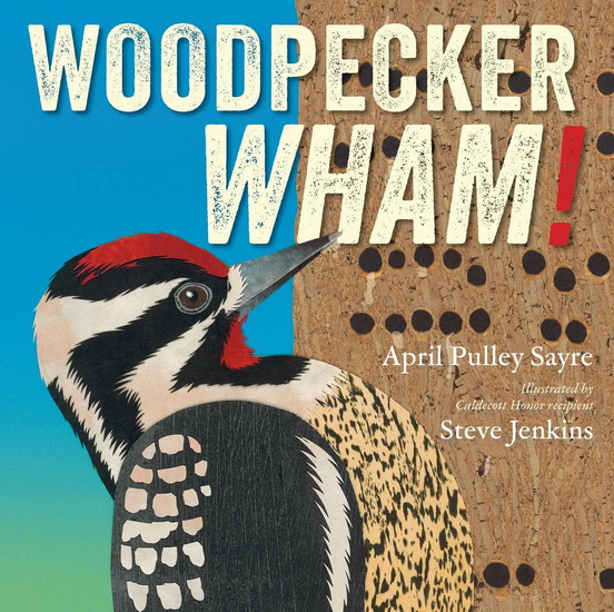 Woodpecker Wham! - APRIL PULLEY SAYRE