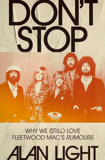 Don&#39;t Stop : Why We (Still) Love Fleetwood Mac&#39;s Rumours - ALAN LIGHT