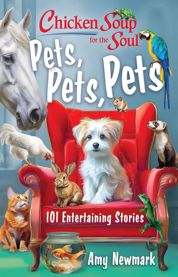 Chicken Soup for the Soul: Pets, Pets, Pets - AMY NEWMARK