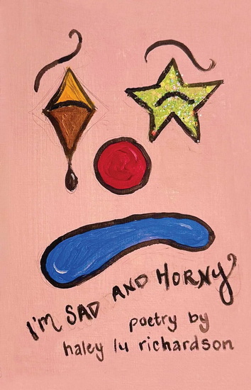 I&#39;m Sad and Horny - HALEY LU RICHARDSON