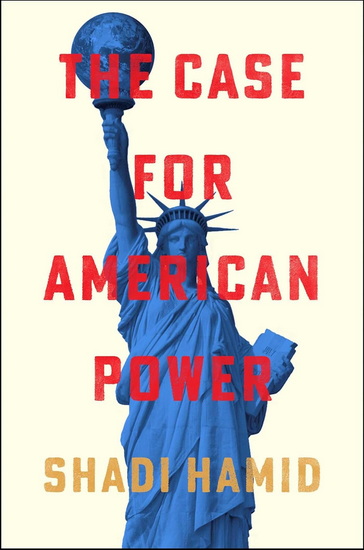 Case for American Power - SHADI HAMID