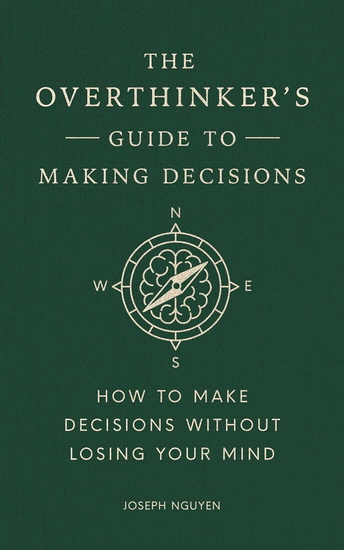 Overthinker&#39;s Guide to Making Decisions - JOSEPH NGUYEN