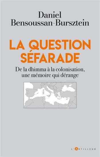 La Question séfarade : de la dhimma à la colonisation, une mémoire qui dérange - DANIEL BENSOUSSAN-BURSZTEIN