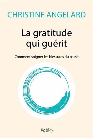 La Gratitude qui guérit : comment soigner les blessures du passé - CHRISTINE ANGELARD