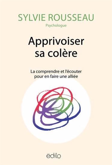 Apprivoiser sa colère : la comprendre et l&#39;écouter pour en faire une alliée - SYLVIE ROUSSEAU