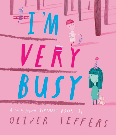 I’m Very Busy: A (Nearly Forgotten) Birthday Book - OLIVER JEFFERS