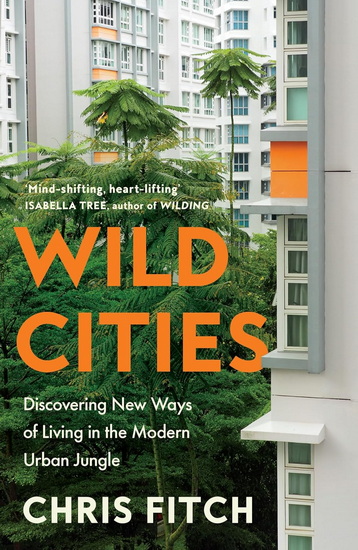 Wild Cities: Discovering New Ways of Living in the Modern Urban Jungle - CHRIS FITCH